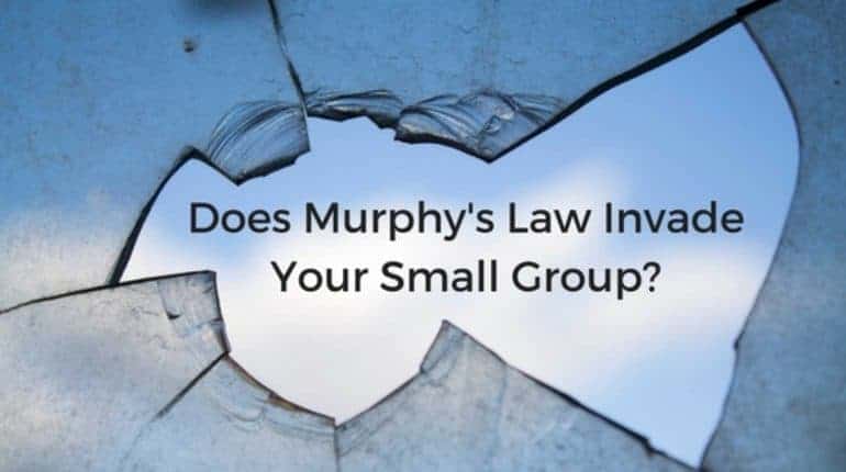 Does Murphy’s Law Invade Your Small Group?