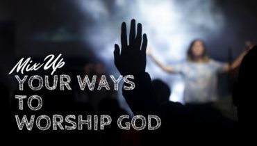 Mix Up Your Ways to Worship God